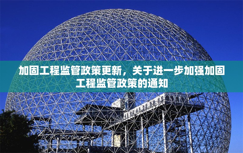 加固工程監(jiān)管政策更新，關(guān)于進一步加強加固工程監(jiān)管政策的通知