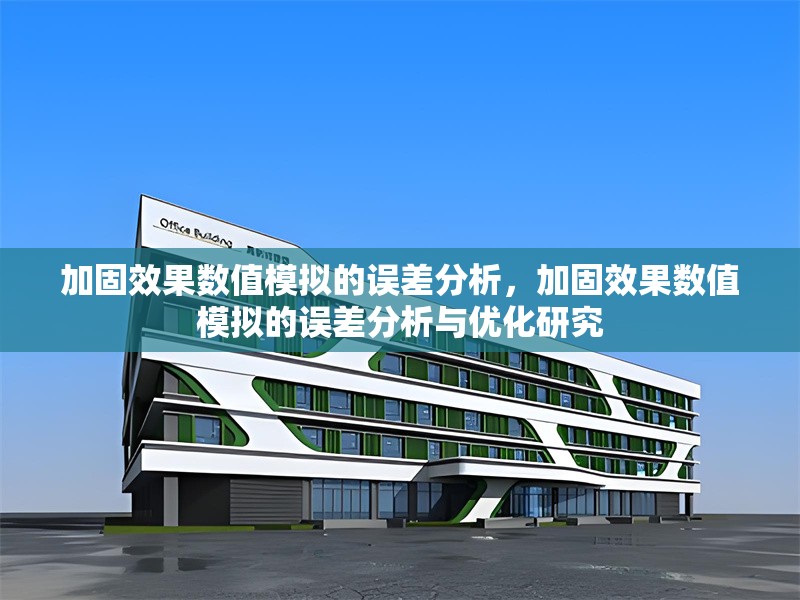 加固效果數值模擬的誤差分析，加固效果數值模擬的誤差分析與優(yōu)化研究