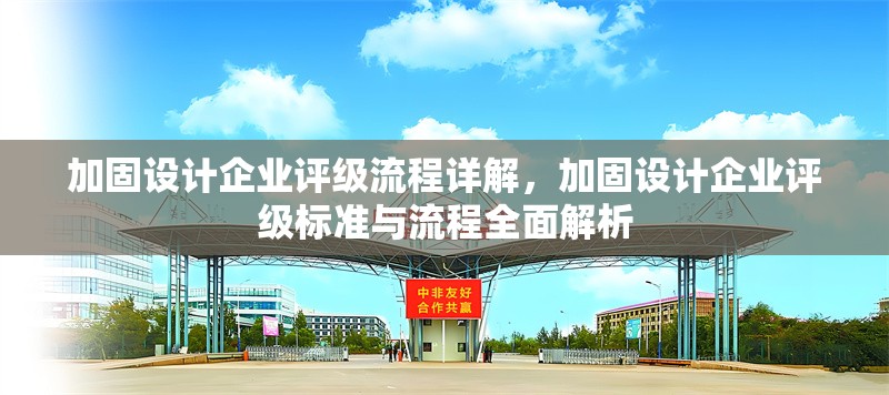加固設(shè)計企業(yè)評級流程詳解，加固設(shè)計企業(yè)評級標準與流程全面解析