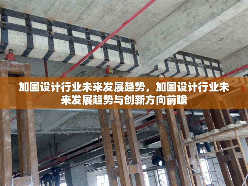 加固設(shè)計(jì)行業(yè)未來發(fā)展趨勢，加固設(shè)計(jì)行業(yè)未來發(fā)展趨勢與創(chuàng)新方向前瞻 行業(yè)新聞 第1張