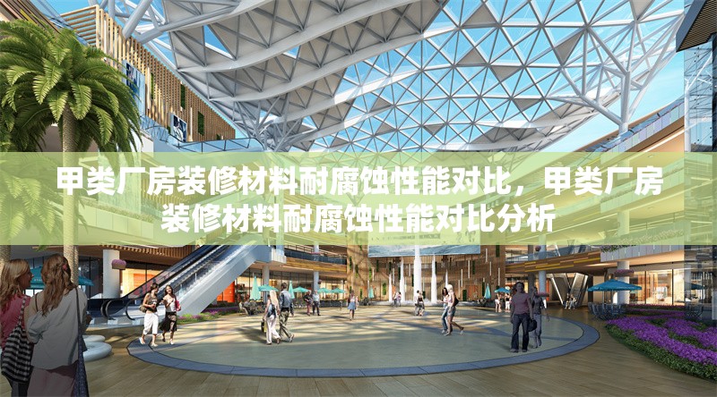 甲類廠房裝修材料耐腐蝕性能對(duì)比，甲類廠房裝修材料耐腐蝕性能對(duì)比分析
