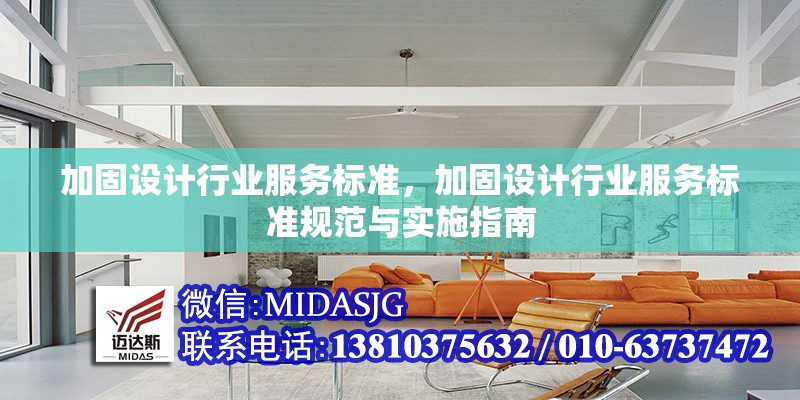 加固設(shè)計行業(yè)服務(wù)標(biāo)準(zhǔn)，加固設(shè)計行業(yè)服務(wù)標(biāo)準(zhǔn)規(guī)范與實(shí)施指南，加固設(shè)計行業(yè)服務(wù)標(biāo)準(zhǔn)規(guī)范與實(shí)施指南