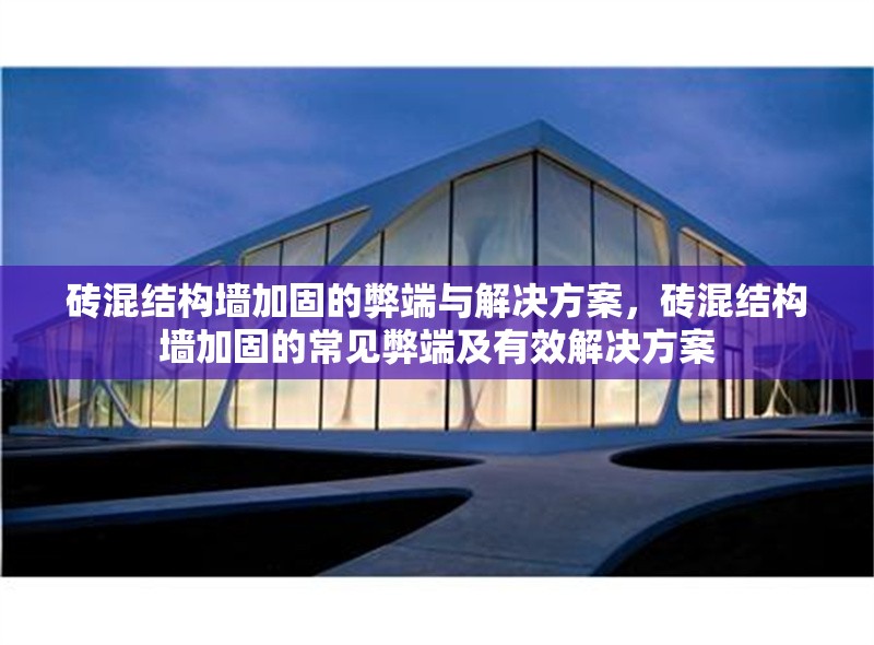 磚混結(jié)構(gòu)墻加固的弊端與解決方案，磚混結(jié)構(gòu)墻加固的常見(jiàn)弊端及有效解決方案