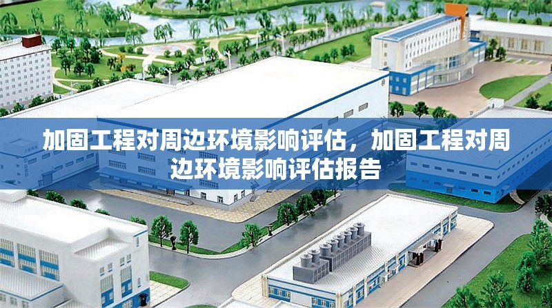 加固工程對周邊環(huán)境影響評估，加固工程對周邊環(huán)境影響評估報告