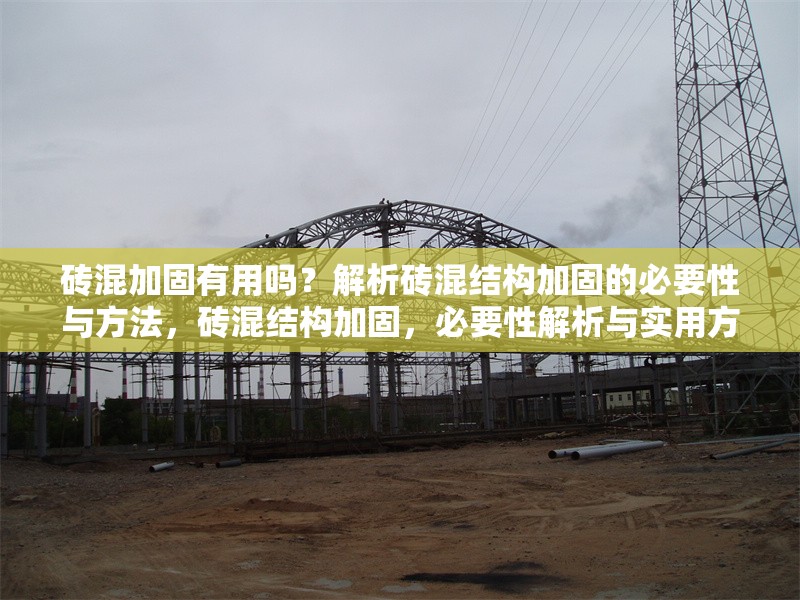 磚混加固有用嗎？解析磚混結(jié)構(gòu)加固的必要性與方法，磚混結(jié)構(gòu)加固，必要性解析與實(shí)用方法指南