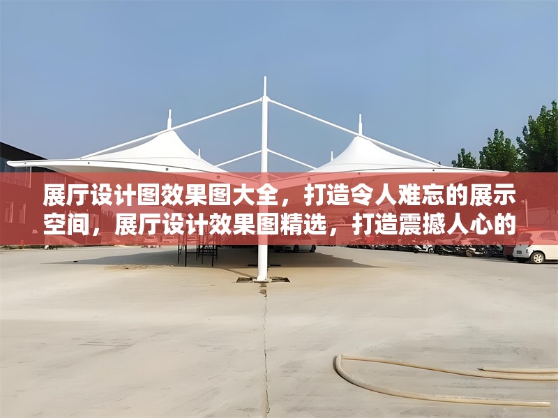 展廳設(shè)計(jì)圖效果圖大全，打造令人難忘的展示空間，展廳設(shè)計(jì)效果圖精選，打造震撼人心的展示空間 行業(yè)新聞
