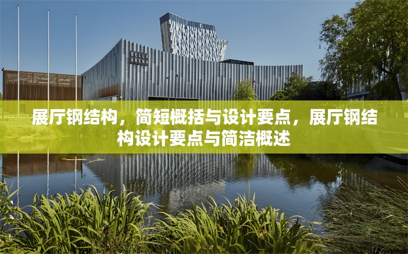 展廳鋼結(jié)構(gòu)，簡(jiǎn)短概括與設(shè)計(jì)要點(diǎn)，展廳鋼結(jié)構(gòu)設(shè)計(jì)要點(diǎn)與簡(jiǎn)潔概述