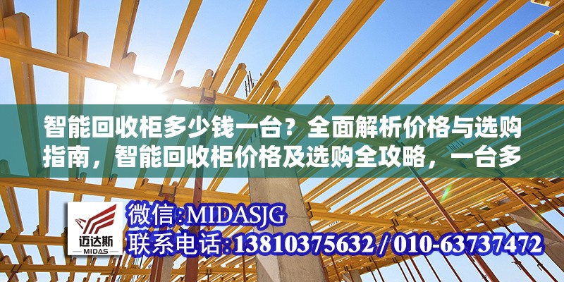 智能回收柜多少錢(qián)一臺(tái)？全面解析價(jià)格與選購(gòu)指南，智能回收柜價(jià)格及選購(gòu)全攻略，一臺(tái)多少錢(qián)？ 行業(yè)新聞