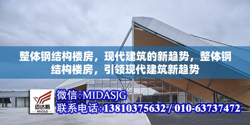整體鋼結(jié)構(gòu)樓房，現(xiàn)代建筑的新趨勢，整體鋼結(jié)構(gòu)樓房，引領(lǐng)現(xiàn)代建筑新趨勢