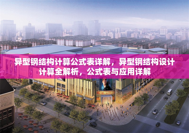 異型鋼結(jié)構(gòu)計(jì)算公式表詳解，異型鋼結(jié)構(gòu)設(shè)計(jì)計(jì)算全解析，公式表與應(yīng)用詳解