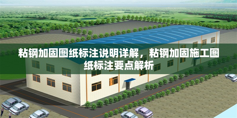 粘鋼加固圖紙標(biāo)注說(shuō)明詳解，粘鋼加固施工圖紙標(biāo)注要點(diǎn)解析