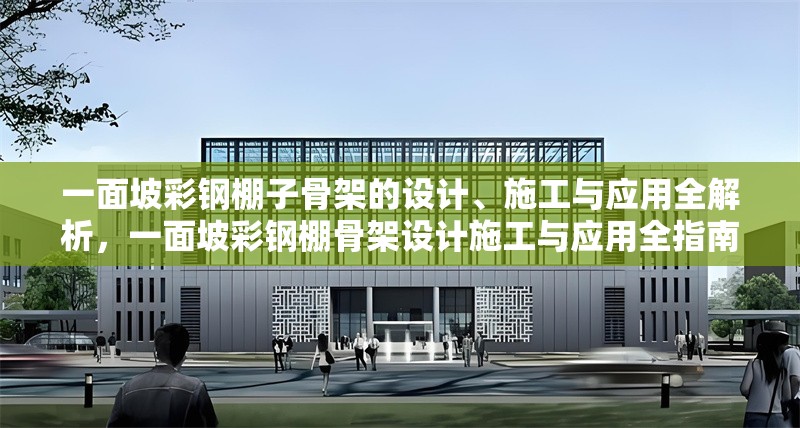 一面坡彩鋼棚子骨架的設(shè)計(jì)、施工與應(yīng)用全解析，一面坡彩鋼棚骨架設(shè)計(jì)施工與應(yīng)用全指南