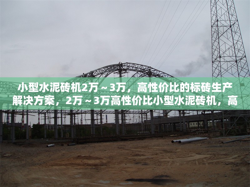 小型水泥磚機2萬～3萬，高性價比的標磚生產解決方案，2萬～3萬高性價比小型水泥磚機，高效標磚生產解決方案