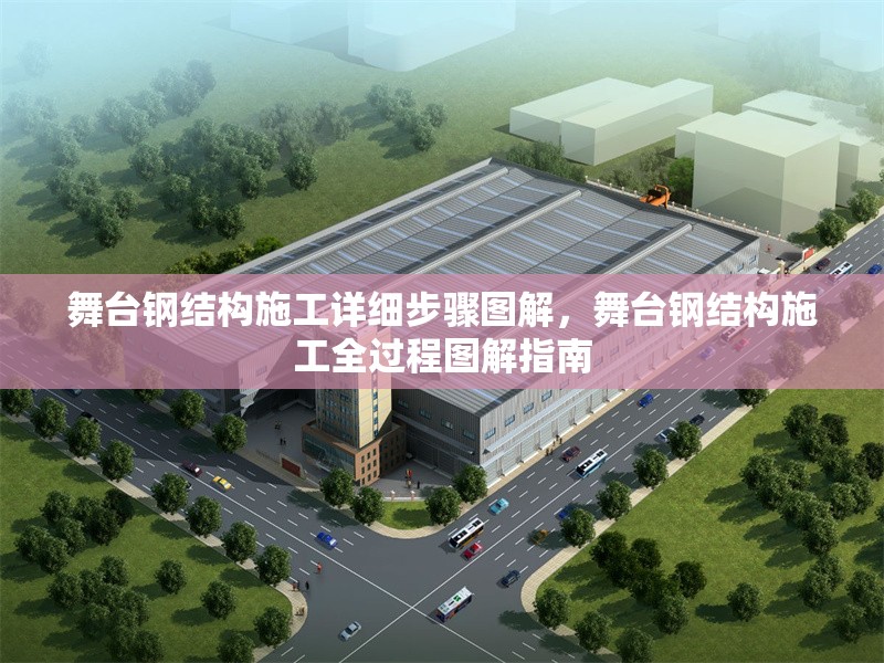 舞臺鋼結構施工詳細步驟圖解，舞臺鋼結構施工全過程圖解指南 行業(yè)新聞