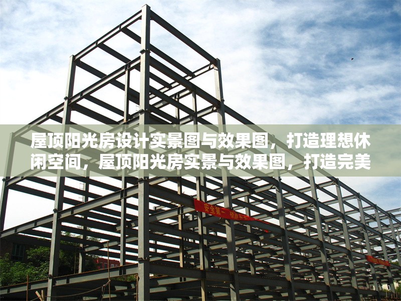 屋頂陽(yáng)光房設(shè)計(jì)實(shí)景圖與效果圖，打造理想休閑空間，屋頂陽(yáng)光房實(shí)景與效果圖，打造完美休閑空間 行業(yè)新聞