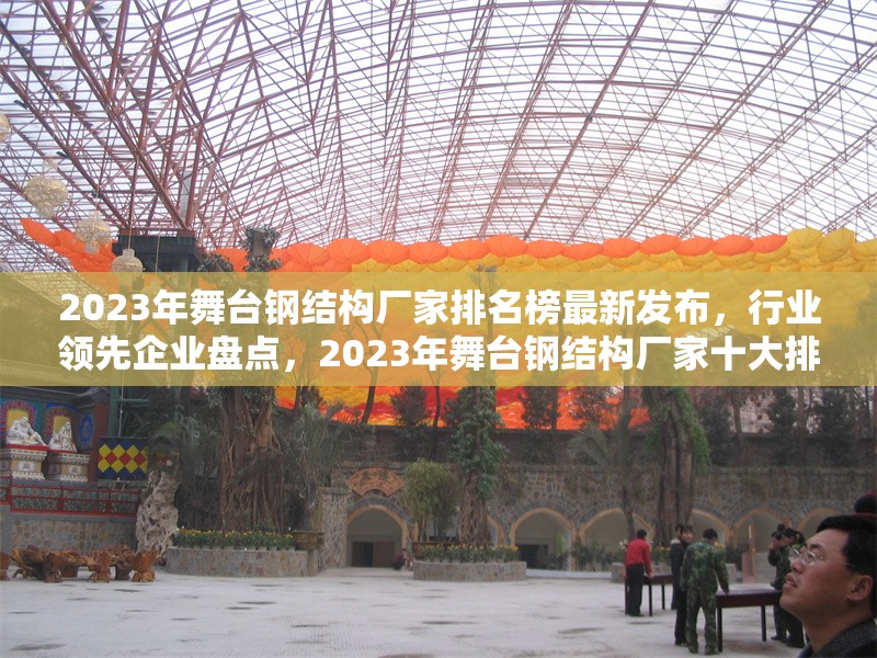 2023年舞臺(tái)鋼結(jié)構(gòu)廠家排名榜最新發(fā)布，行業(yè)領(lǐng)先企業(yè)盤(pán)點(diǎn)，2023年舞臺(tái)鋼結(jié)構(gòu)廠家十大排名揭曉，行業(yè)龍頭一覽