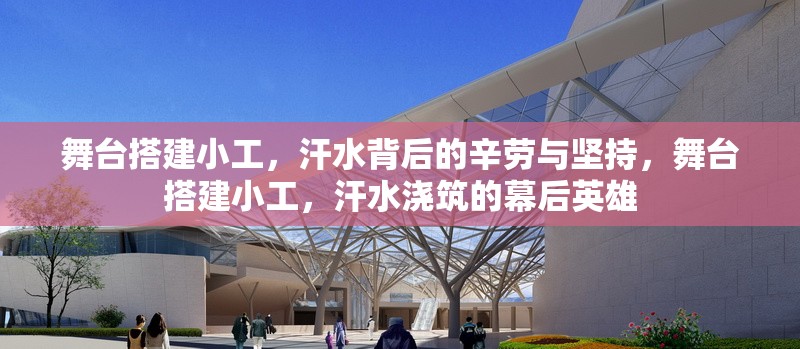 舞臺搭建小工，汗水背后的辛勞與堅持，舞臺搭建小工，汗水澆筑的幕后英雄