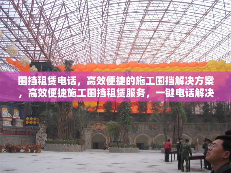 圍擋租賃電話，高效便捷的施工圍擋解決方案，高效便捷施工圍擋租賃服務，一鍵電話解決需求