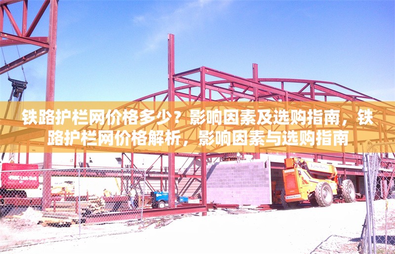 鐵路護(hù)欄網(wǎng)價(jià)格多少？影響因素及選購(gòu)指南，鐵路護(hù)欄網(wǎng)價(jià)格解析，影響因素與選購(gòu)指南 行業(yè)新聞