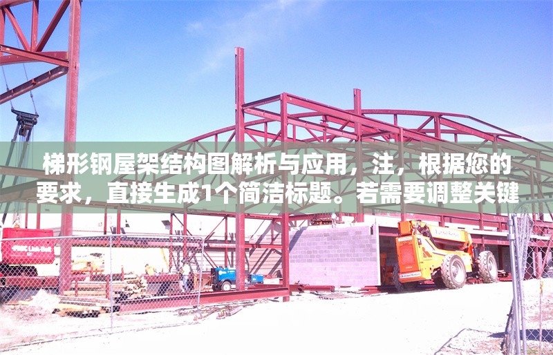 梯形鋼屋架結(jié)構(gòu)圖解析與應(yīng)用，注，根據(jù)您的要求，直接生成1個簡潔標(biāo)題。若需要調(diào)整關(guān)鍵詞（如增加設(shè)計要點(diǎn)施工技術(shù)等細(xì)節(jié)），可補(bǔ)充說明具體方向。 行業(yè)新聞
