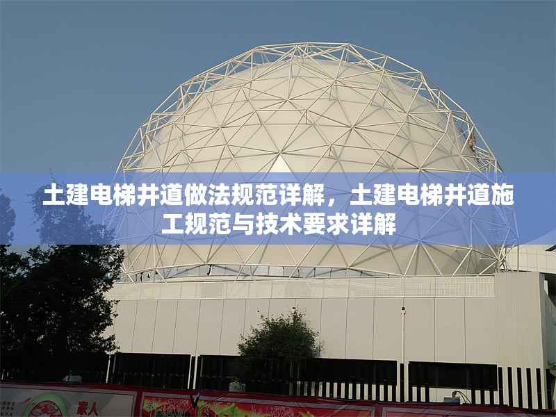 土建電梯井道做法規(guī)范詳解，土建電梯井道施工規(guī)范與技術(shù)要求詳解 行業(yè)新聞