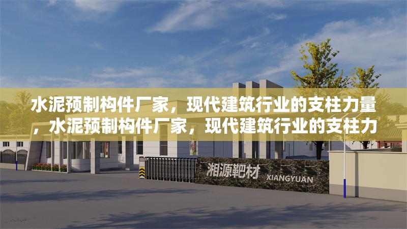 水泥預(yù)制構(gòu)件廠家，現(xiàn)代建筑行業(yè)的支柱力量，水泥預(yù)制構(gòu)件廠家，現(xiàn)代建筑行業(yè)的支柱力量 行業(yè)新聞