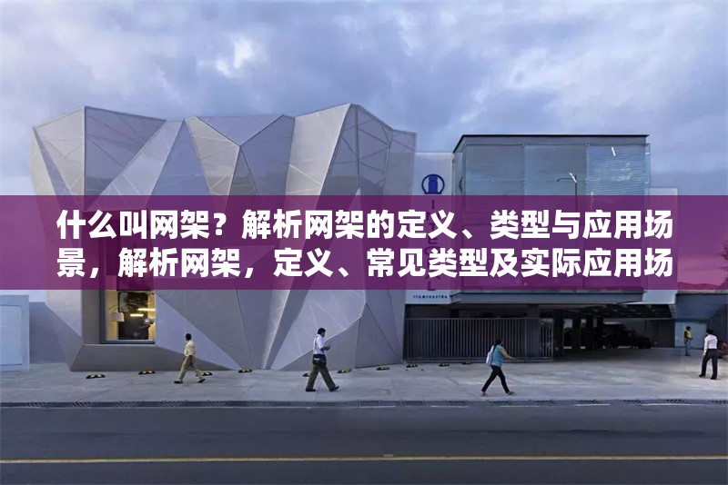 什么叫網(wǎng)架？解析網(wǎng)架的定義、類型與應(yīng)用場(chǎng)景，解析網(wǎng)架，定義、常見(jiàn)類型及實(shí)際應(yīng)用場(chǎng)景