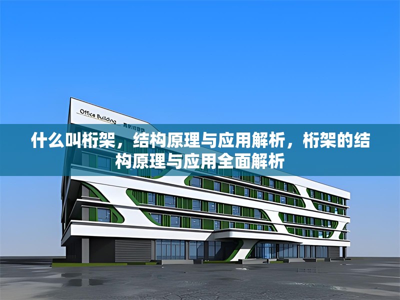 什么叫桁架，結(jié)構(gòu)原理與應用解析，桁架的結(jié)構(gòu)原理與應用全面解析