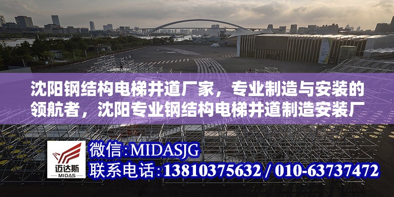沈陽鋼結(jié)構(gòu)電梯井道廠家，專業(yè)制造與安裝的領(lǐng)航者，沈陽專業(yè)鋼結(jié)構(gòu)電梯井道制造安裝廠家 – 行業(yè)領(lǐng)航者 行業(yè)新聞