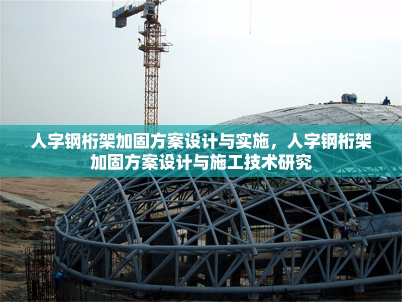 人字鋼桁架加固方案設(shè)計(jì)與實(shí)施，人字鋼桁架加固方案設(shè)計(jì)與施工技術(shù)研究 行業(yè)新聞