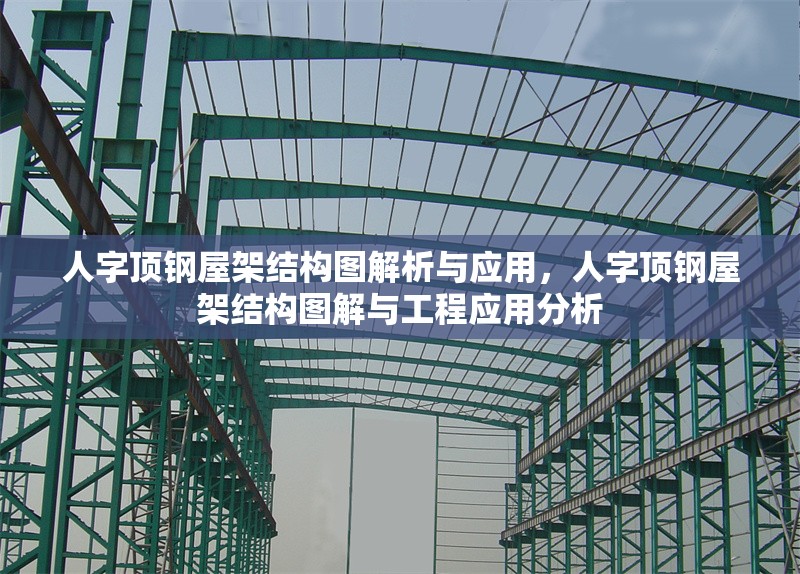 人字頂鋼屋架結(jié)構(gòu)圖解析與應(yīng)用，人字頂鋼屋架結(jié)構(gòu)圖解與工程應(yīng)用分析