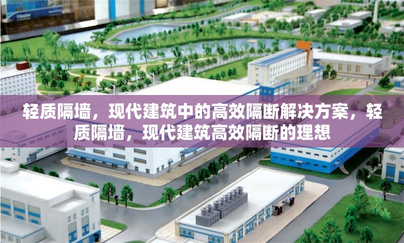 輕質(zhì)隔墻，現(xiàn)代建筑中的高效隔斷解決方案，輕質(zhì)隔墻，現(xiàn)代建筑高效隔斷的理想 行業(yè)新聞