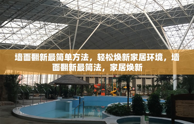 墻面翻新最簡(jiǎn)單方法，輕松煥新家居環(huán)境，墻面翻新最簡(jiǎn)法，家居煥新 行業(yè)新聞