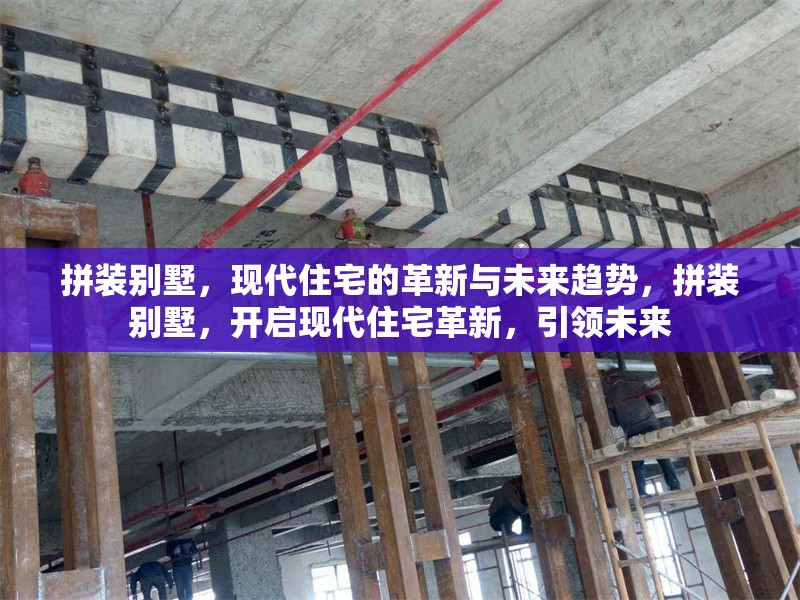 拼裝別墅，現(xiàn)代住宅的革新與未來趨勢，拼裝別墅，開啟現(xiàn)代住宅革新，引領(lǐng)未來 行業(yè)新聞