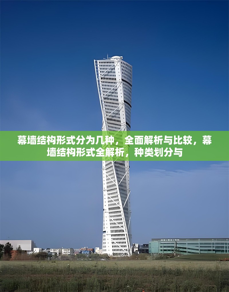幕墻結(jié)構(gòu)形式分為幾種，全面解析與比較，幕墻結(jié)構(gòu)形式全解析，種類劃分與