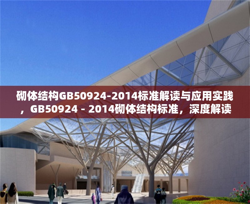 砌體結(jié)構(gòu)GB50924-2014標(biāo)準(zhǔn)解讀與應(yīng)用實(shí)踐，GB50924 - 2014砌體結(jié)構(gòu)標(biāo)準(zhǔn)，深度解讀與 行業(yè)新聞