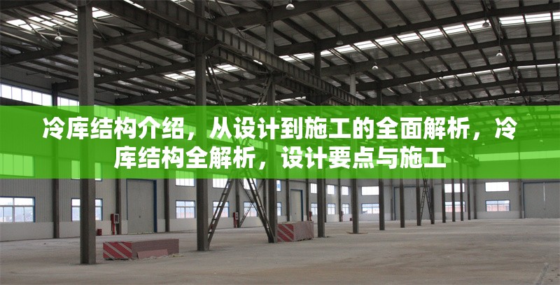 冷庫(kù)結(jié)構(gòu)介紹，從設(shè)計(jì)到施工的全面解析，冷庫(kù)結(jié)構(gòu)全解析，設(shè)計(jì)要點(diǎn)與施工 行業(yè)新聞