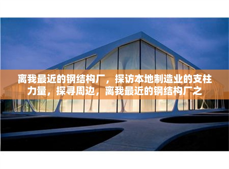 離我最近的鋼結(jié)構(gòu)廠，探訪本地制造業(yè)的支柱力量，探尋周邊，離我最近的鋼結(jié)構(gòu)廠之 行業(yè)新聞
