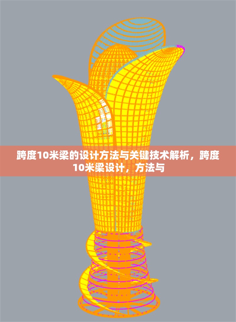 跨度10米梁的設(shè)計方法與關(guān)鍵技術(shù)解析，跨度10米梁設(shè)計，方法與 行業(yè)新聞