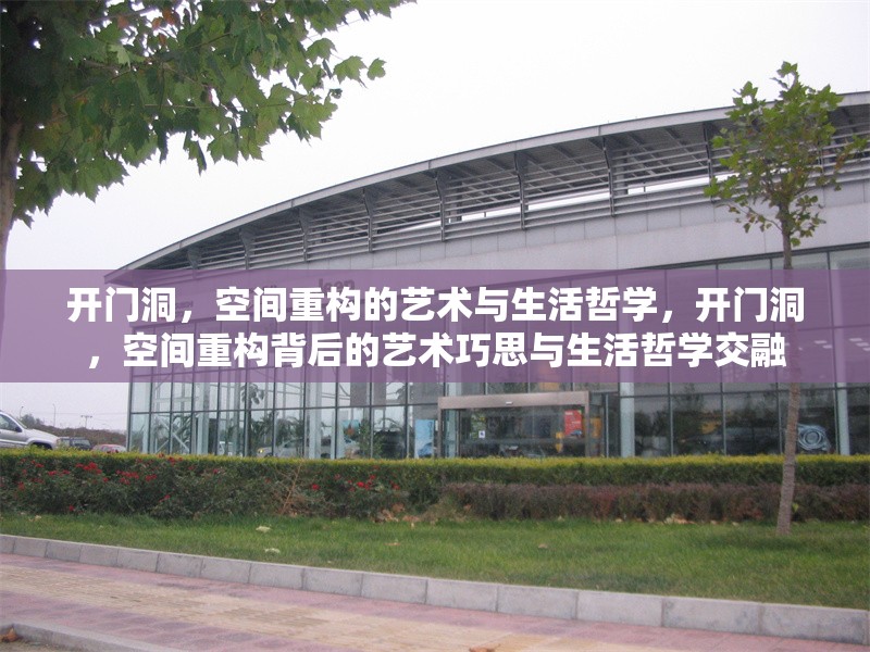 開門洞，空間重構的藝術與生活哲學，開門洞，空間重構背后的藝術巧思與生活哲學交融 行業(yè)新聞
