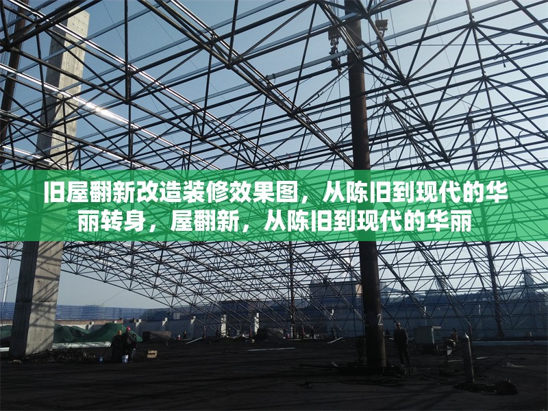 舊屋翻新改造裝修效果圖，從陳舊到現(xiàn)代的華麗轉(zhuǎn)身，屋翻新，從陳舊到現(xiàn)代的華麗