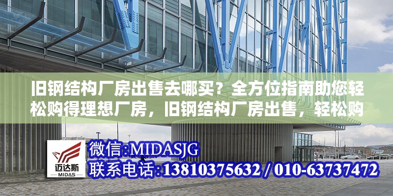 舊鋼結(jié)構(gòu)廠房出售去哪買？全方位指南助您輕松購(gòu)得理想廠房，舊鋼結(jié)構(gòu)廠房出售，輕松購(gòu)得理想廠房的全方位指南 行業(yè)新聞