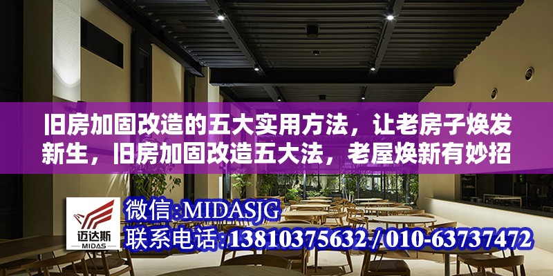 舊房加固改造的五大實用方法，讓老房子煥發(fā)新生，舊房加固改造五大法，老屋煥新有妙招，或者，舊房加固，五大實用改造法助老房煥新生，或者 行業(yè)新聞
