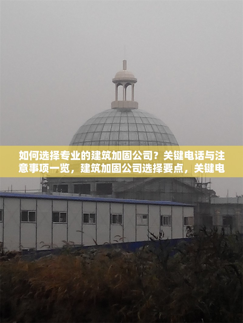 如何選擇專業(yè)的建筑加固公司？關(guān)鍵電話與注意事項一覽，建筑加固公司選擇要點，關(guān)鍵電話與