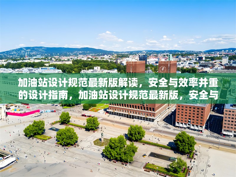 加油站設(shè)計(jì)規(guī)范最新版解讀，安全與效率并重的設(shè)計(jì)指南，加油站設(shè)計(jì)規(guī)范最新版，安全與效率并重的設(shè)計(jì)指南解讀 行業(yè)新聞