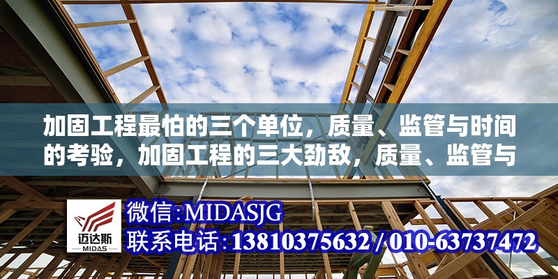 加固工程最怕的三個(gè)單位，質(zhì)量、監(jiān)管與時(shí)間的考驗(yàn)，加固工程的三大勁敵，質(zhì)量、監(jiān)管與時(shí)間 行業(yè)新聞