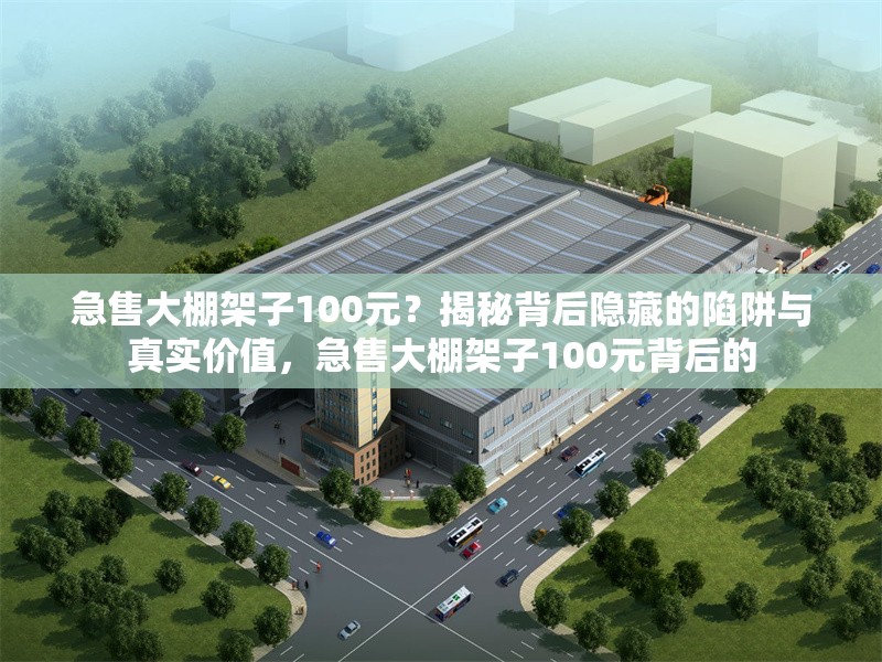 急售大棚架子100元？揭秘背后隱藏的陷阱與真實(shí)價值，急售大棚架子100元背后的 行業(yè)新聞