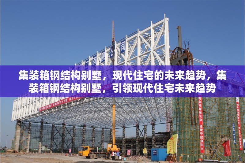 集裝箱鋼結(jié)構(gòu)別墅，現(xiàn)代住宅的未來趨勢，集裝箱鋼結(jié)構(gòu)別墅，引領(lǐng)現(xiàn)代住宅未來趨勢