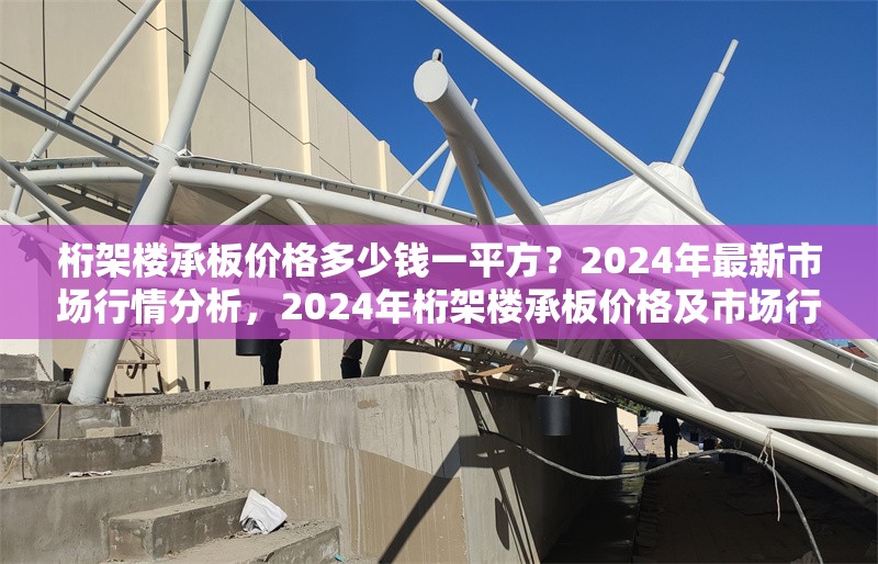 桁架樓承板價(jià)格多少錢一平方？2024年最新市場行情分析，2024年桁架樓承板價(jià)格及市場行情 行業(yè)新聞
