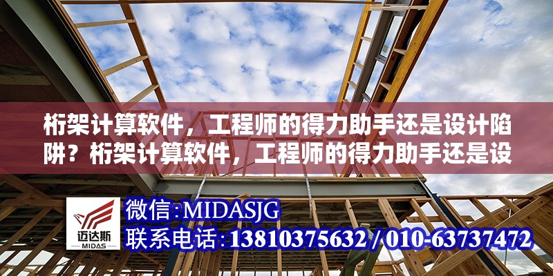 桁架計(jì)算軟件，工程師的得力助手還是設(shè)計(jì)陷阱？桁架計(jì)算軟件，工程師的得力助手還是設(shè)計(jì)陷阱？ 行業(yè)新聞